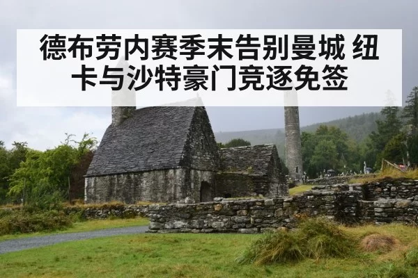 德布劳内赛季末告别曼城 纽卡与沙特豪门竞逐免签